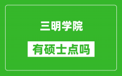 三明学院有硕士点吗_能不能招研究生?