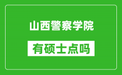 山西警察学院有硕士点吗_能不能招研究生?