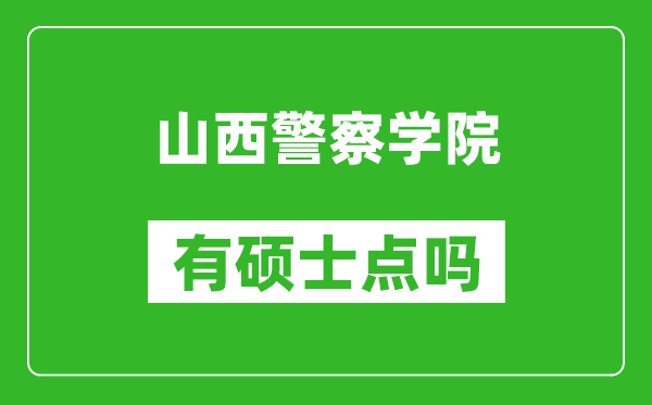 山西警察学院有硕士点吗,能不能招研究生