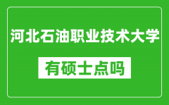 河北石油职业技术大学有硕士点吗_能不能招研究生?