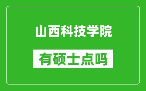 山西科技学院有硕士点吗,能不能招研究生