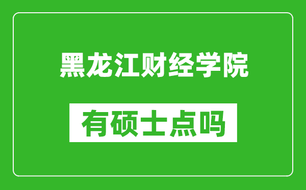 黑龙江财经学院有硕士点吗,能不能招研究生