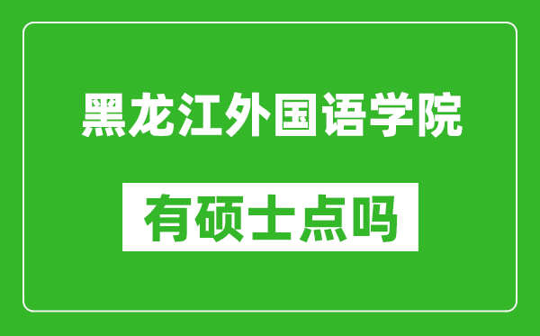 黑龙江外国语学院有硕士点吗,能不能招研究生