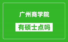 广州商学院有硕士点吗_能不能招研究生?