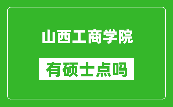 山西工商学院有硕士点吗,能不能招研究生