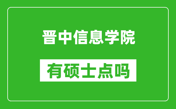 晋中信息学院有硕士点吗,能不能招研究生