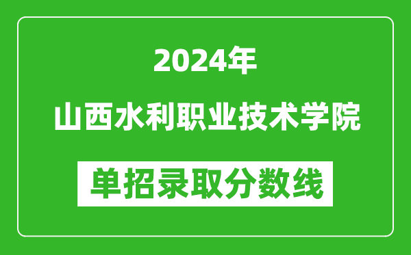 2024年山西水利职业技术学院单招录取分数线