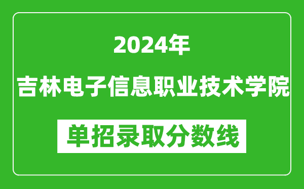 2024年吉林电子信息职业技术学院单招录取分数线