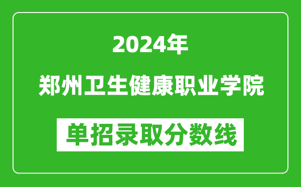 2024年郑州卫生健康职业学院单招录取分数线