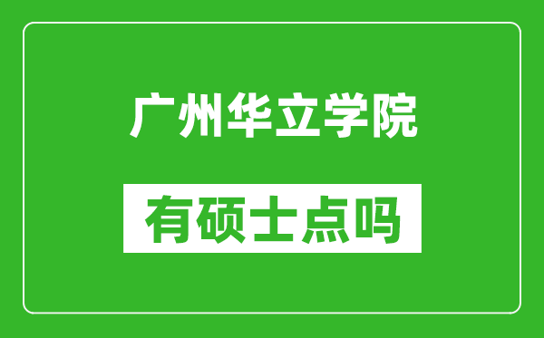 广州华立学院有硕士点吗,能不能招研究生