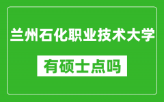 兰州石化职业技术大学有硕士点吗_能不能招研究生?