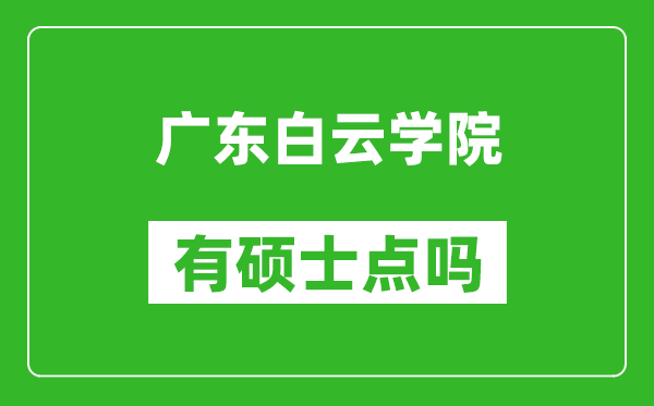 广东白云学院有硕士点吗,能不能招研究生