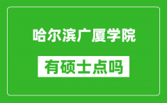 哈尔滨广厦学院有硕士点吗_能不能招研究生?