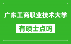 广东工商职业技术大学有硕士点吗?