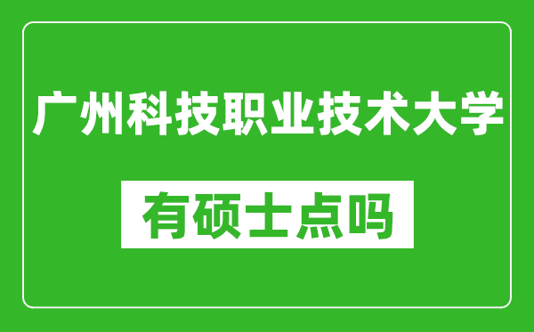 广州科技职业技术大学有硕士点吗?