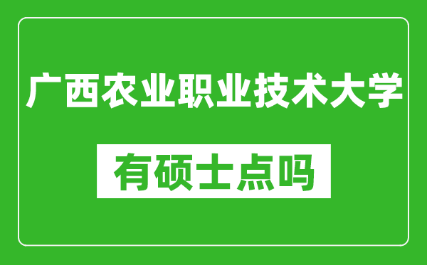 广西农业职业技术大学有硕士点吗?