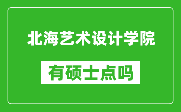 北海艺术设计学院有硕士点吗?