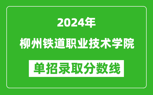 2024年柳州铁道职业技术学院单招录取分数线