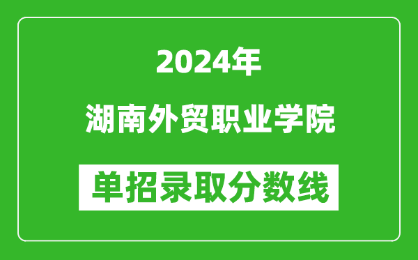 2024年湖南外贸职业学院单招录取分数线