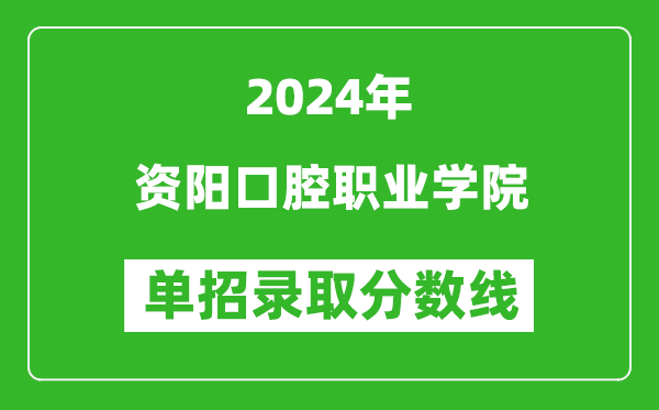 2024年资阳口腔职业学院单招录取分数线