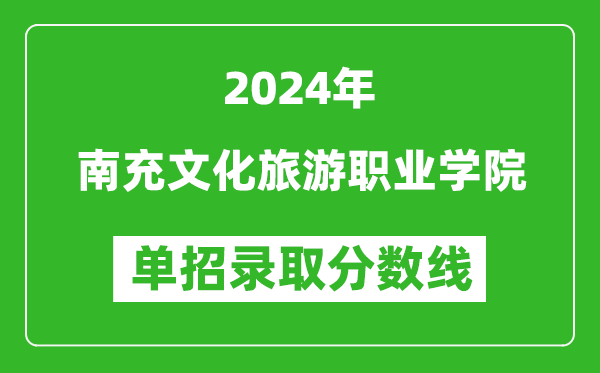 2024年南充文化旅游职业学院单招录取分数线