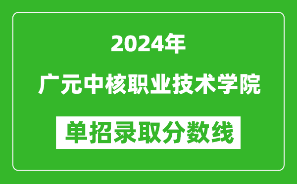 2024年广元中核职业技术学院单招录取分数线