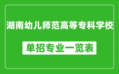 湖南幼儿师范高等专科学校单招专业一览表