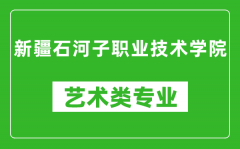 新疆石河子职业技术学院艺术类专业一览表