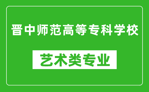 晋中师范高等专科学校艺术类专业一览表