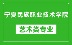 宁夏民族职业技术学院艺术类专业一览表