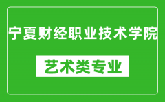 宁夏财经职业技术学院艺术类专业一览表