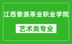 江西婺源茶业职业学院艺术类专业一览表