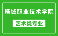 塔城职业技术学院艺术类专业一览表