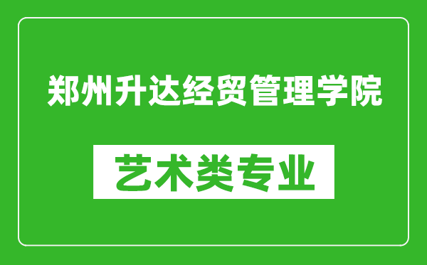 郑州升达经贸管理学院艺术类专业一览表