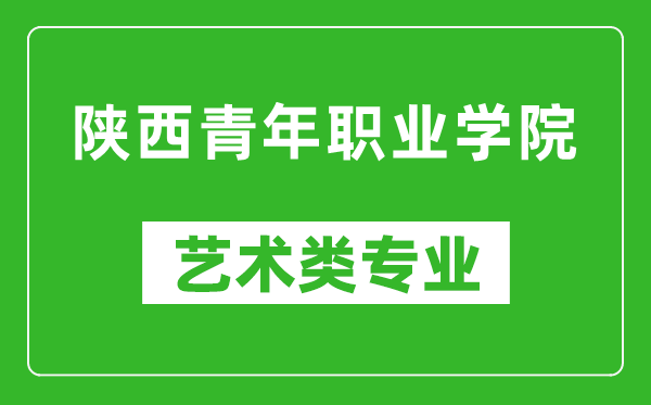 陕西青年职业学院艺术类专业一览表