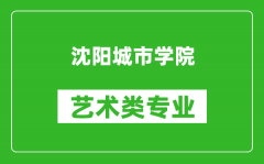 沈阳城市学院艺术类专业一览表