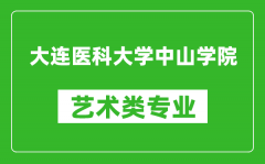 大连医科大学中山学院艺术类专业一览表