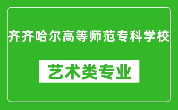 齐齐哈尔高等师范专科学校艺术类专业一览表