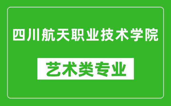 四川航天职业技术学院艺术类专业一览表