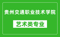 贵州交通职业技术学院艺术类专业一览表