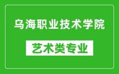 乌海职业技术学院艺术类专业一览表