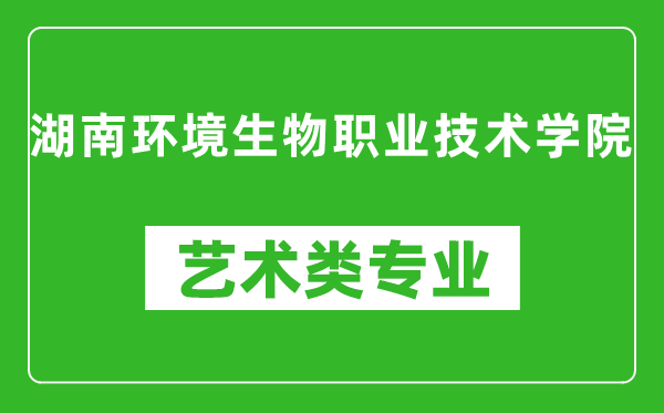 湖南环境生物职业技术学院艺术类专业一览表