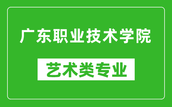 广东职业技术学院艺术类专业一览表