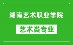 湖南艺术职业学院艺术类专业一览表