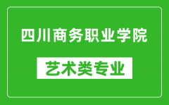 四川商务职业学院艺术类专业一览表