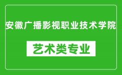 安徽广播影视职业技术学院艺术类专业一览表