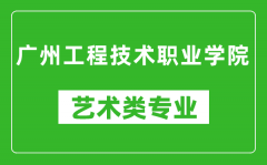 广州工程技术职业学院艺术类专业一览表