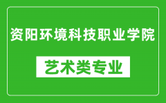 资阳环境科技职业学院艺术类专业一览表