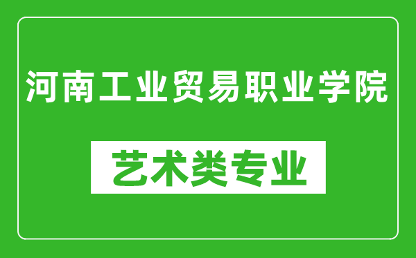 河南工业贸易职业学院艺术类专业一览表