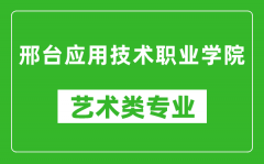 邢台应用技术职业学院艺术类专业一览表